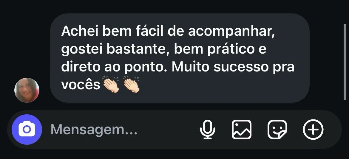 Mensagem de cliente: 'achei bem fácil de acompanhar, gostei bastante, bem prático e direto ao ponto. Muito sucesso pra vocês'